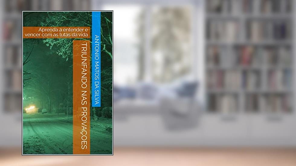 Triunfando nas Provaçoes : Aprenda a entender e vencer com as lutas da vida, do autor Antonio Matos da Silva