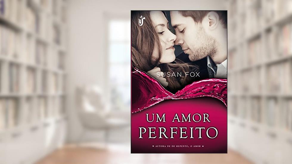 Um amor perfeito: Um amor que está apenas começando... e provações que irão mostrar-lhes o caminho, do autor Susan Fox