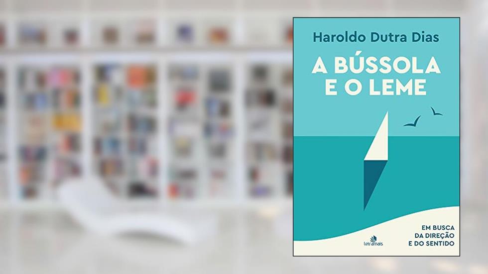 A Bússola e o Leme: Em busca da direção e do sentido, do autor Haroldo Dutra Dias