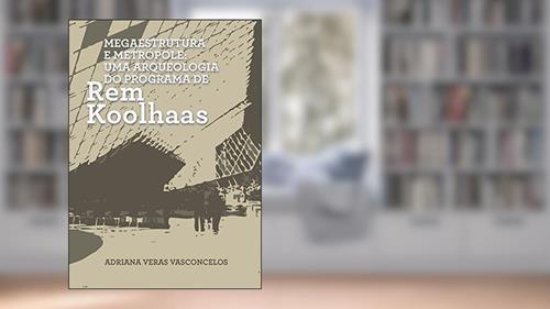 Capa de Megaestrutura e Metrópole: Uma Arqueologia do Programa de Rem Koolhaas, do autor Adriana Veras