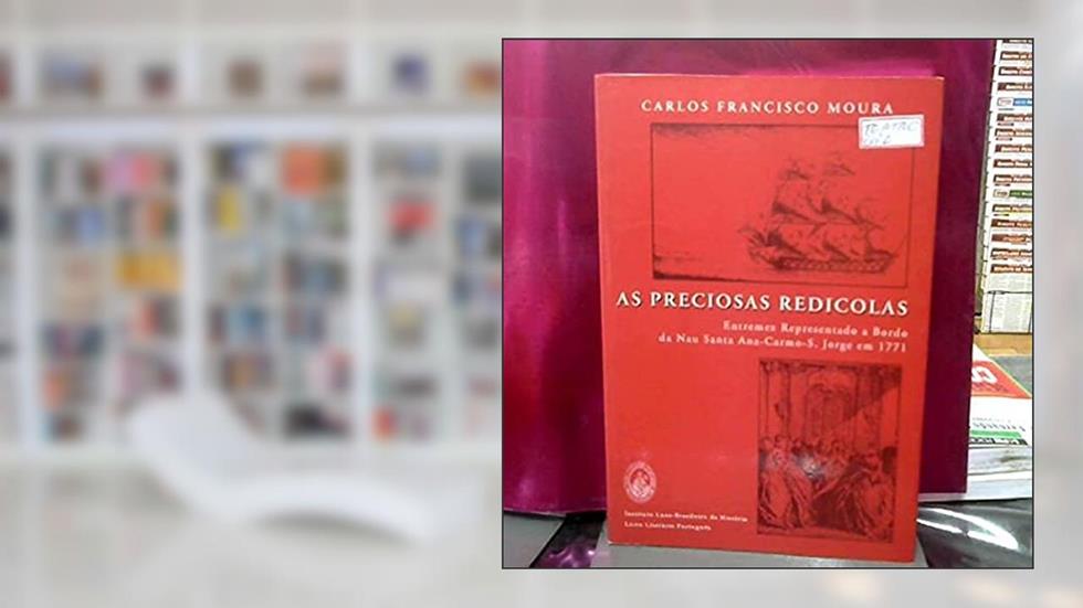 As Preciosas Redicolas : Entremez Representado A Bordo Da Nau Santa Ana-Carmo-S. Jorge Em 1771., do autor Carlos Francisco Moura