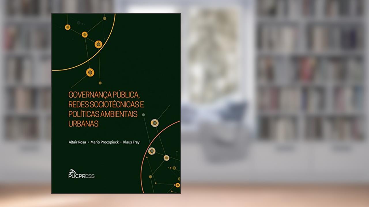 Governança pública, redes sociotécnicas e políticas ambientais urbanas, do autor Altair Rosa; Mario Procopiuck; Klaus Frey