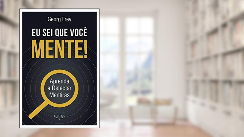 Eu Sei Que Você Mente! - Aprenda A Detectar Mentiras, do autor Georg Frey