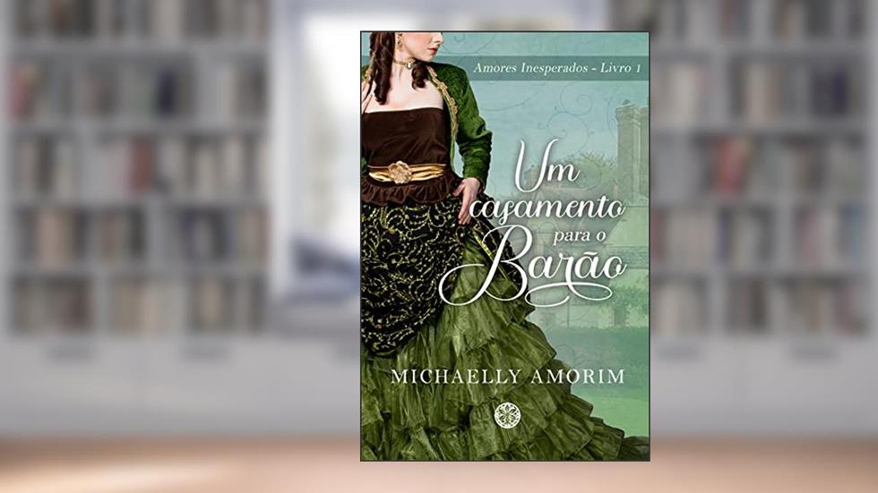Um casamento para o Barão (Amores Inesperados Livro 1), do autor Michaelly Amorim