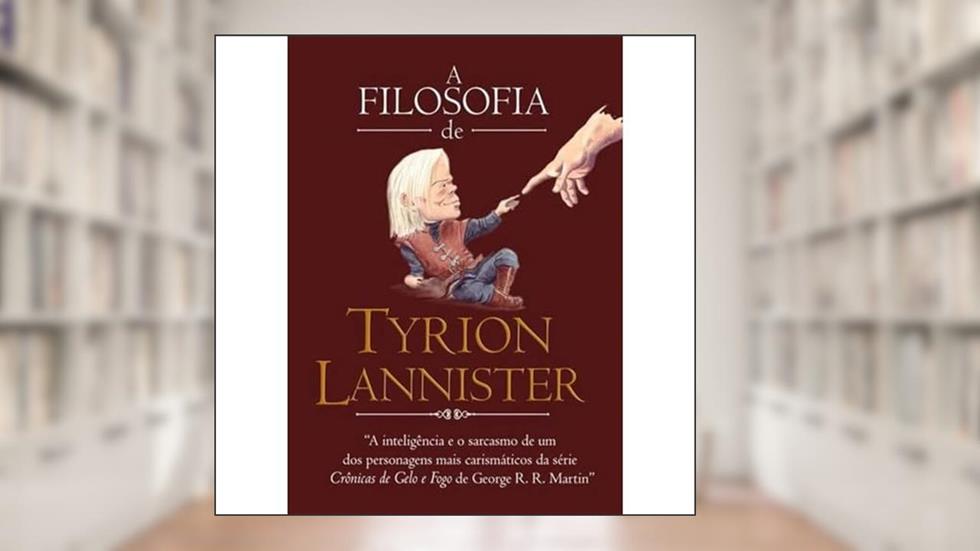A filosofia de Tyrion Lannister, do autor George R. R. Martin