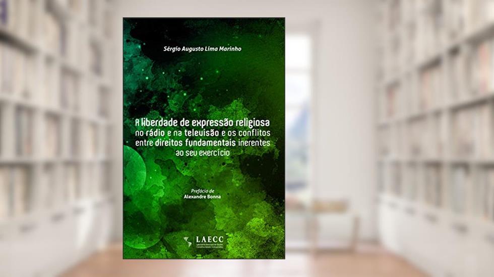 A liberdade de expressão religiosa no rádio e na televisão e os conflitos entre direitos fundamentais inerentes ao seu exercício, do autor Sérgio Augusto Lima Marinho