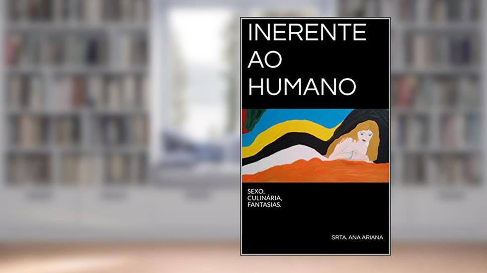 INERENTE AO HUMANO: SEXO, CULINÁRIA, FANTASIAS., do autor SRTA. ANA ARIANA