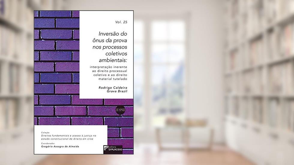 Inversão do ônus da Prova nos Processos Coletivos Ambientais: Interpretação Inerente ao Direito Processual Coletivo e ao Direito Material Tutelado, do autor Rodrigo Caldeira Grava Brazil