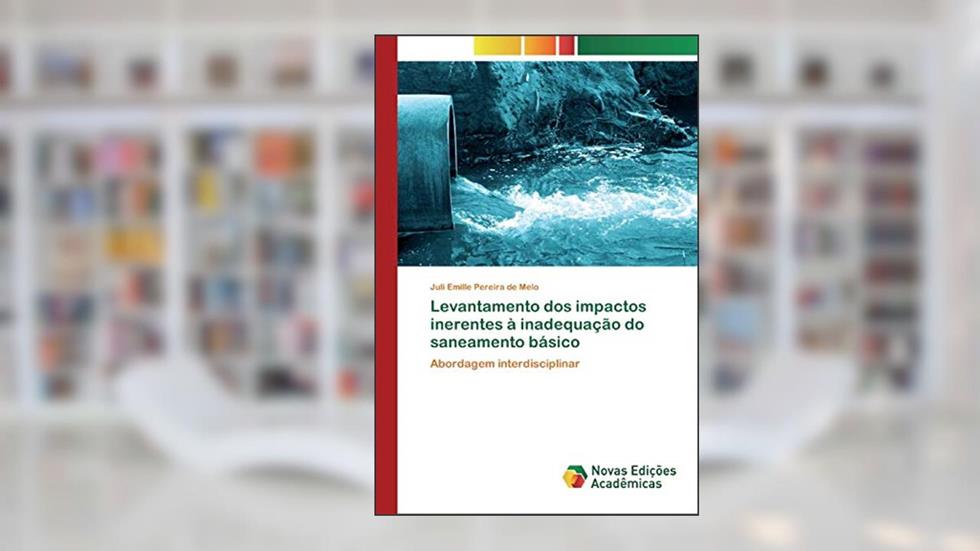 Levantamento dos impactos inerentes à inadequação do saneamento básico: Abordagem interdisciplinar, do autor Juli Emille Pereira de Melo
