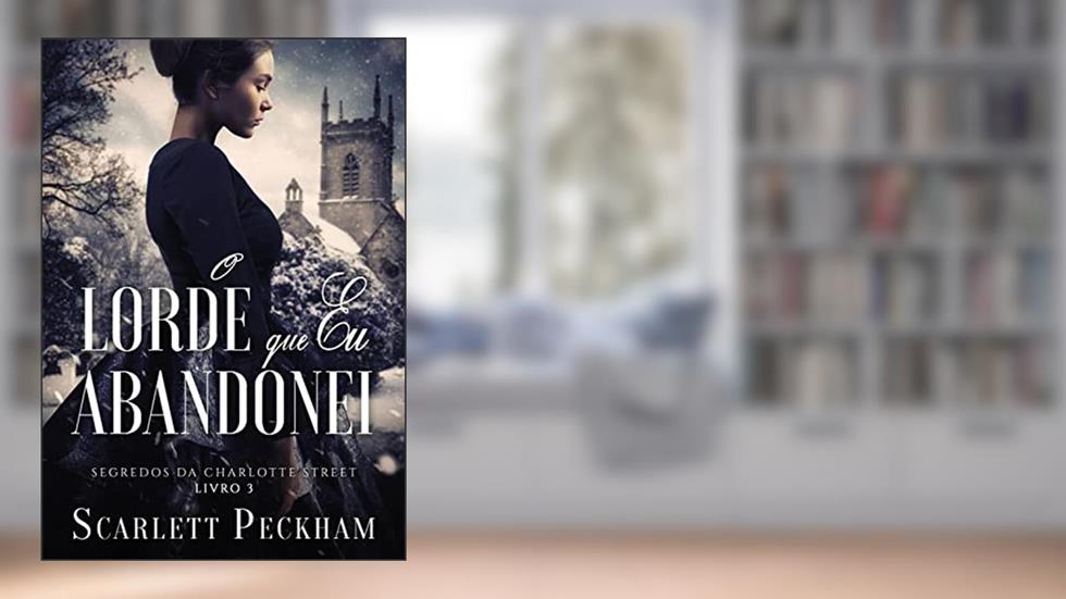 O lorde que eu abandonei (Segredos da Charlotte Street - Livro 3), do autor Scarlett Peckham