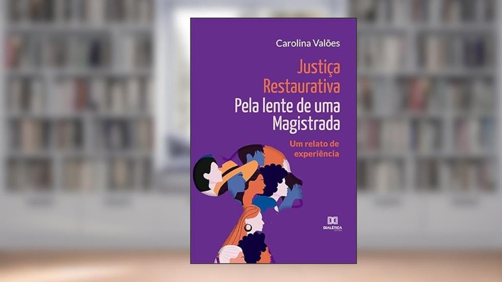 Justiça Restaurativa pela lente de uma Magistrada, do autor Carolina Valões
