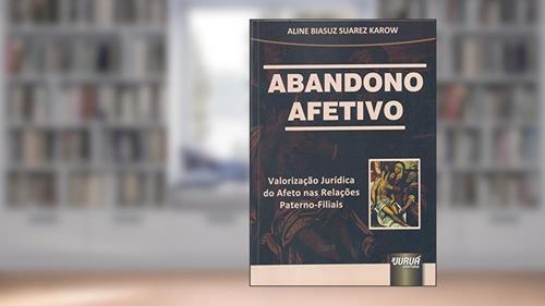 Capa de Abandono Afetivo - Valorização Jurídica do Afeto nas Relações Paterno-Filiais, do autor Aline Biasuz Suarez Karow