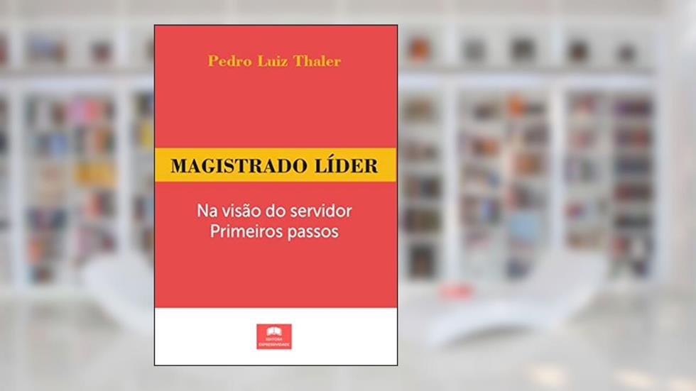 Magistrado líder: Na visão do servidor, primeiros passos, do autor Pedro Luiz Thaler