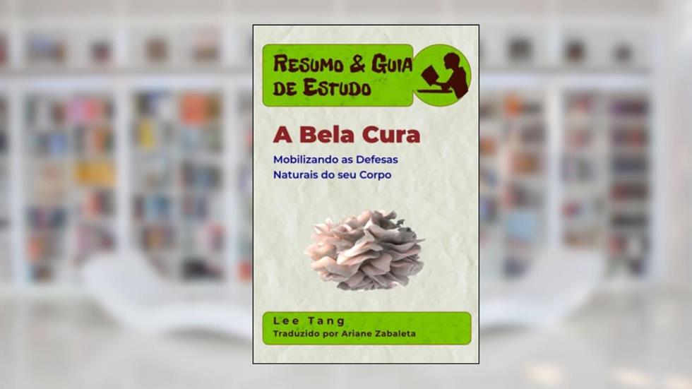 Resumo & Guia de Estudo - A Bela Cura: Mobilizando as Defesas Naturais do seu Corpo: Resumo & Guia de Estudo (Portuguese Edition), do autor Lee Tang