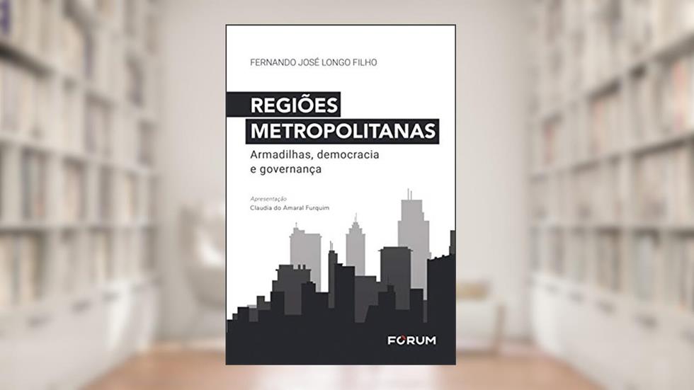 Regiões metropolitanas: Armadilhas, democracia e governança, do autor Fernando José Longo Filho