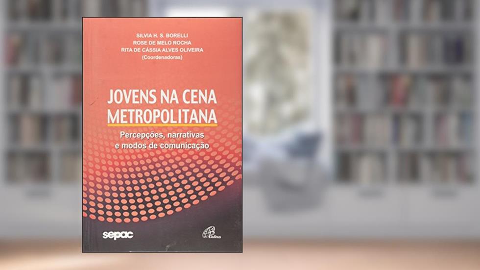 Jovens na Cena Metropolitana. Percepções, Narrativas e Modos de Comunicação, do autor Everaldo Rocha