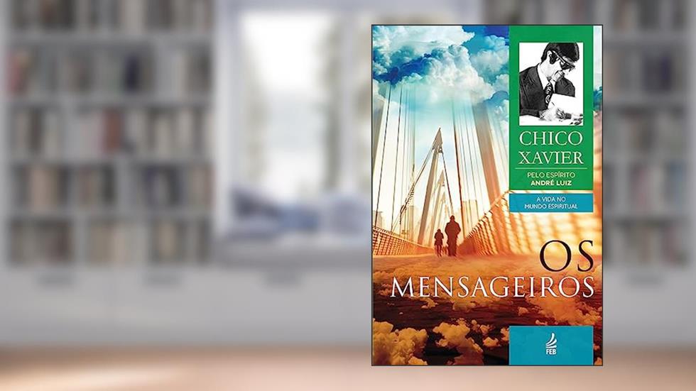 Os Mensageiros: Coleção A vida no mundo espiritual - livro 2, do autor Francisco Cândido Xavier; André Luiz