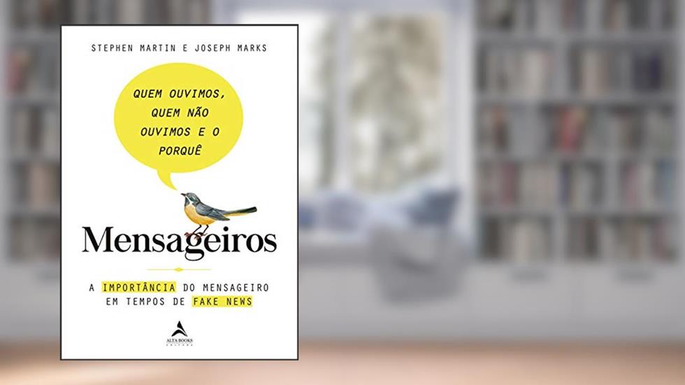 Mensageiros - Quem Ouvimos, Quem Não Ouvimos e o Porquê: A Importância do Mensageiro em Tempos de Fake News, do autor Stephen Martin; Joseph Marks