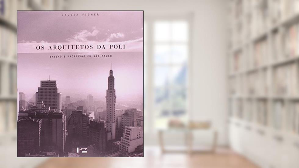 Os Arquitetos da Poli. Ensino e Profissão em São Paulo, do autor Sylvia Ficher
