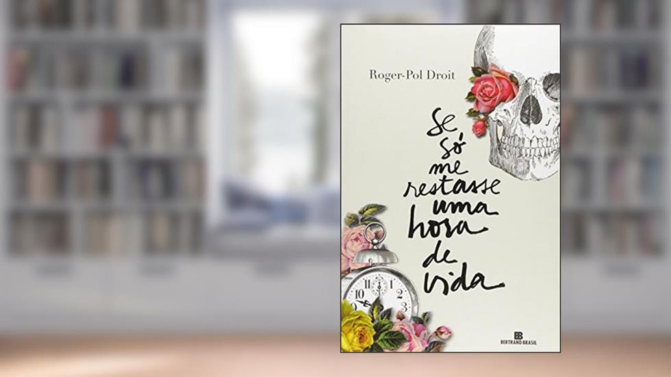 Se só me restasse uma hora de vida, do autor Roger Pol-Droit