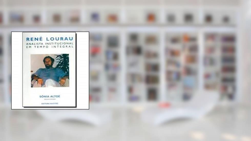 René Lourau. Analista Institucional Em Tempo Integral, do autor Sonia Altoe