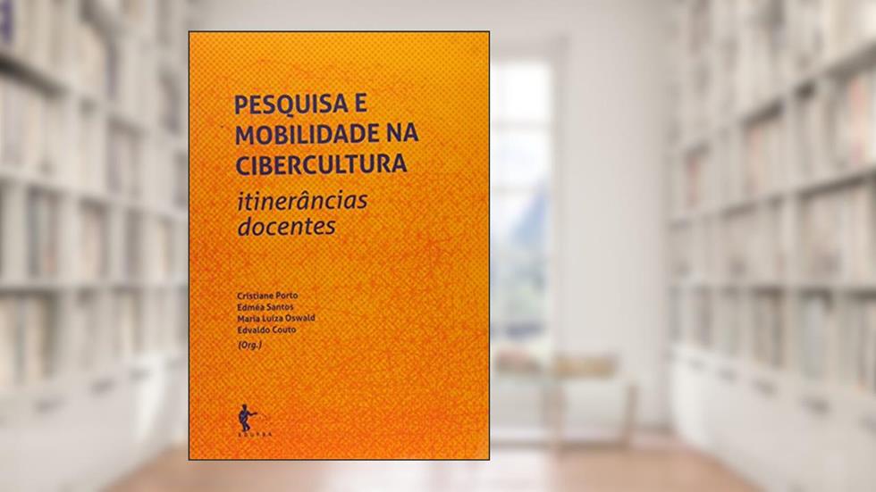 Pesquisa e Mobilidade na Cibercultura. Itinerâncias Docentes, do autor Cristiane Porto