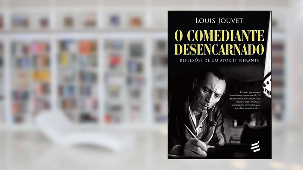 O Comediante Desencarnado. Reflexões de Um Ator Itinerante, do autor Luis Jouvet