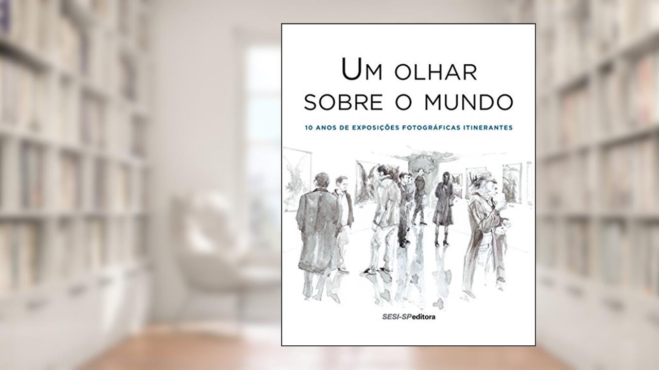 Um Olhar Sobre o Mundo. 10 Anos de Exposições Fotográficas Itinerantes, do autor Vários Autores
