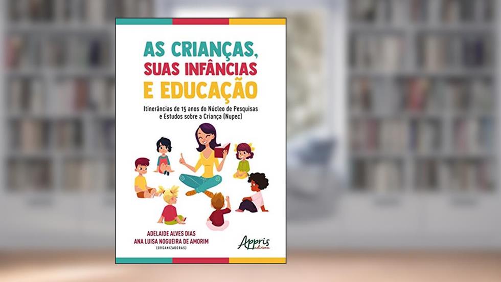As crianças, suas infâncias e educação: itinerâncias de 15 anos do núcleo de pesquisas e estudos sobre a criança (nupec), do autor Adelaide Alves Dias