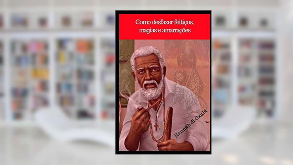 Como desfazer feitiços, magias e amarrações, do autor Mago Sidrak Yan; Hannah Di Oxala