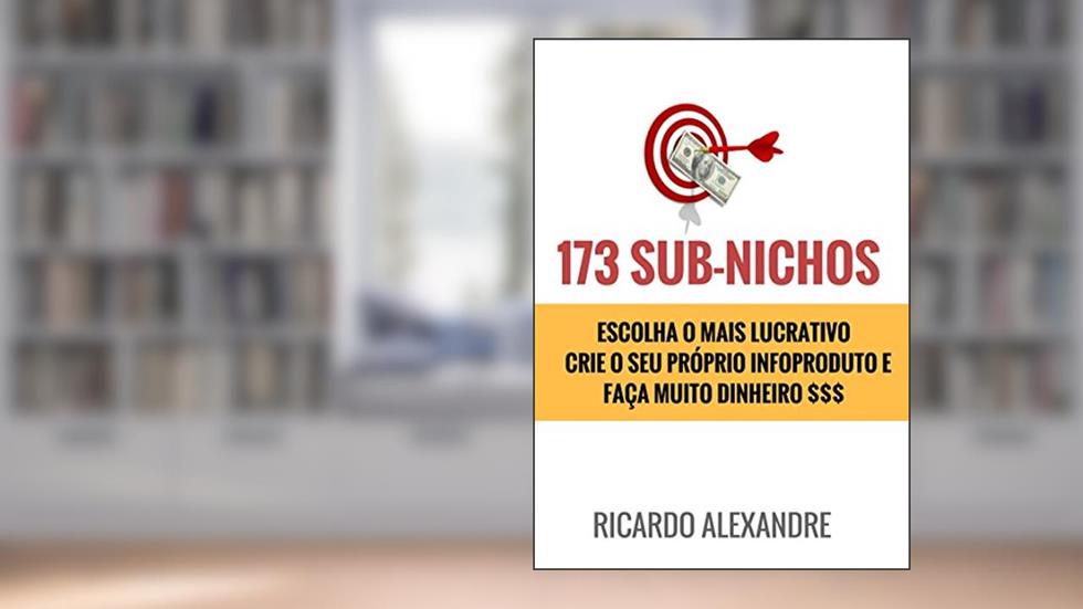 +173 Sub-nichos de Mercado: Escolha o Mais Lucrativo Crie Seu InfoProduto e Faça Muito Dinheiro $, do autor Ricardo Alexandre