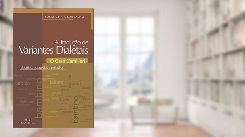 A Tradução de Variantes Dialetais: O Caso Camilleri: Desafios, estratégias e reflexões, do autor Solange P.P. Carvalho