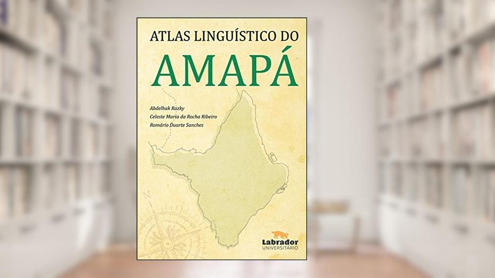 Atlas Linguístico do Amapá, do autor Abdelhak Razky; Celeste Maria Rocha da Ribeiro; Romário Duarte Sanches