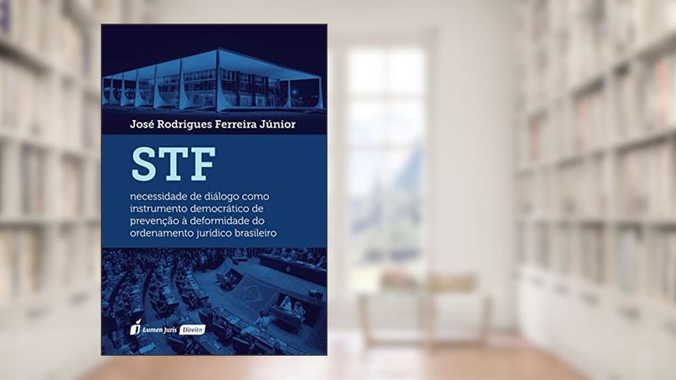 STF: Necessidade de Diálogo como Instrumento Democrático de Prevenção à Deformidade do Ordenamento Jurídico Brasileiro, do autor José Rodrigues Ferreira Júnior