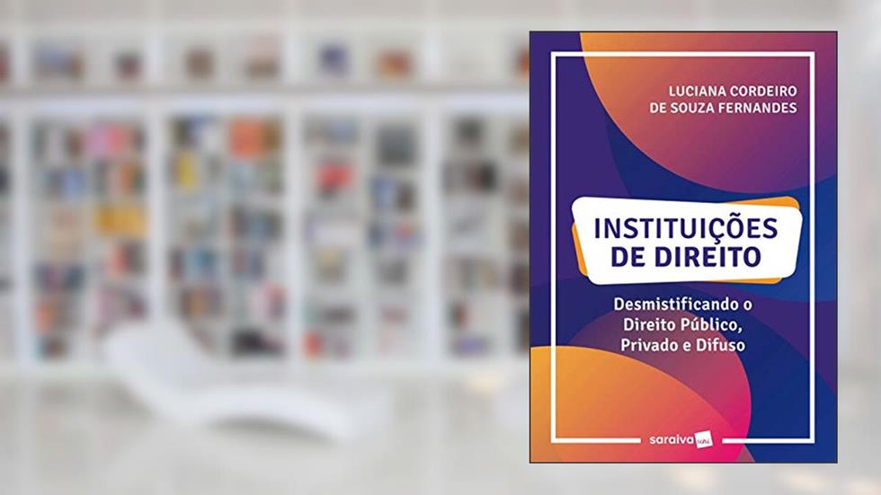 Instituições de Direito: Desmistificando o Direito Público, Privado e Difuso, do autor Luciana Cordeiro de Souza Fernandes