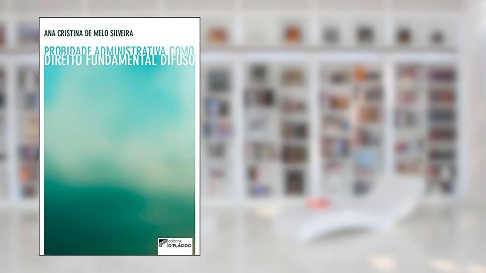 Probidade Administrativa Como Direito Fundamental Difuso, do autor Ana Cristina de Melo Silveira