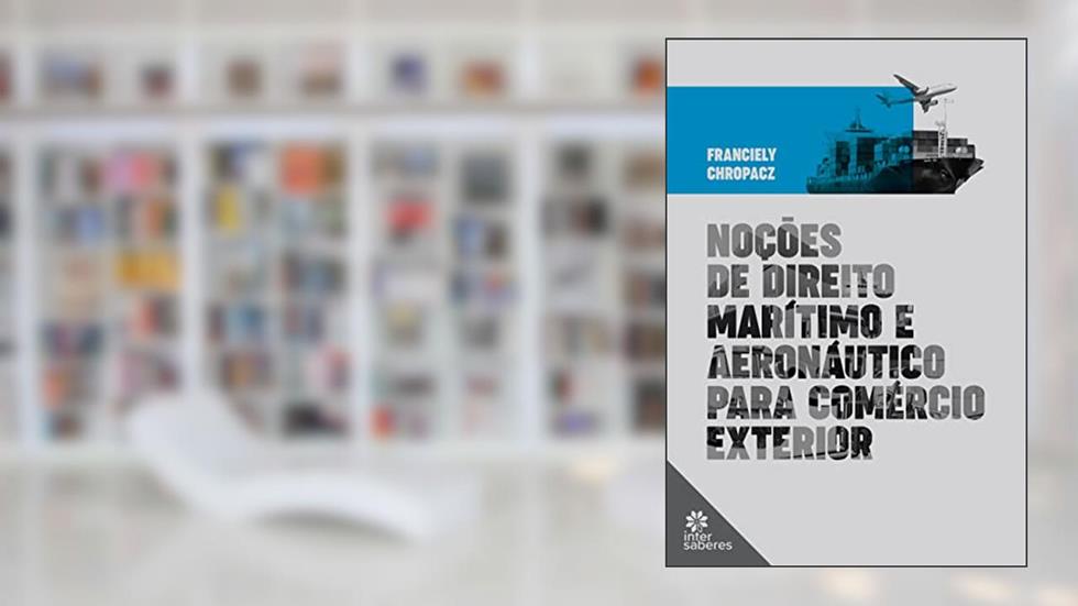 Noções de Direito Marítimo e Aeronáutico para Comércio Exterior, do autor Franciely Chropacz
