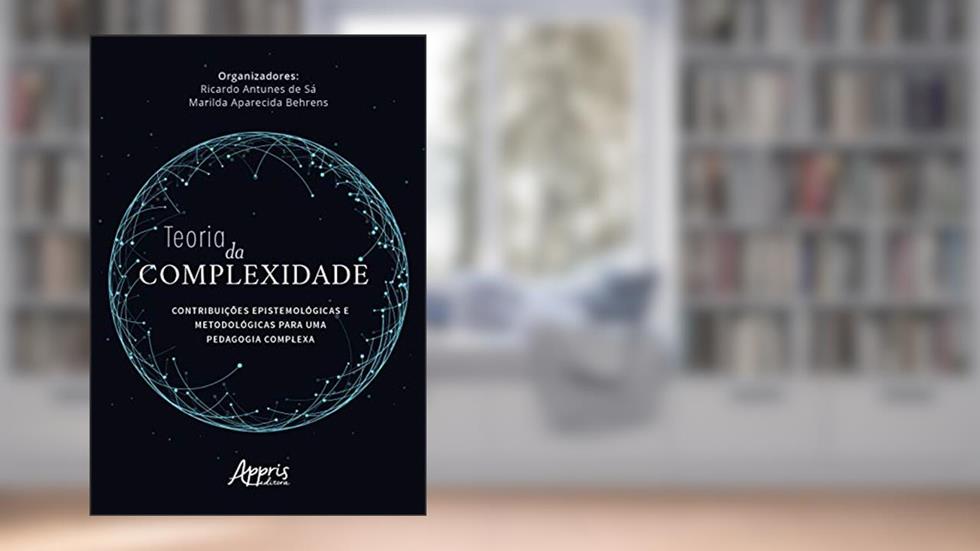 Teoria da complexidade: contribuições epistemológicas e metodológicas para uma pedagogia complexa, do autor Ricardo Antunes de Sá