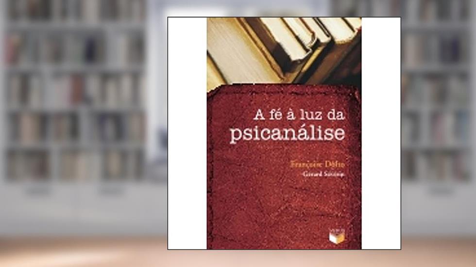 A Fé À Luz Da Psicanálise, do autor Françoise Dolto; Gérard Sévérin