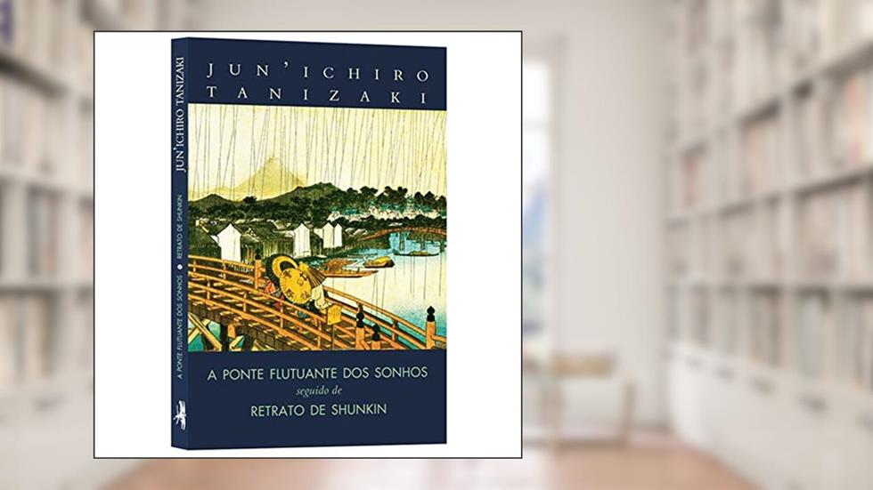 A ponte flutuante dos sonhos seguido de Retrato de Shunkin, do autor JUN'ICHIRO TANIZAKI