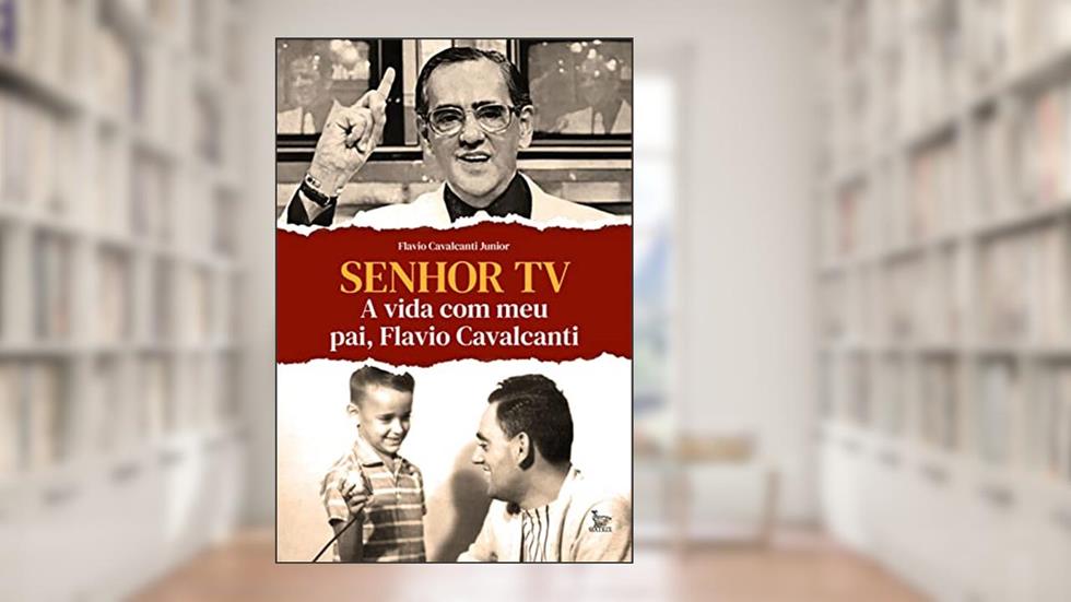 Senhor TV: A vida com meu pai, Flavio Cavalcanti, do autor Flavio Cavalcanti Junior