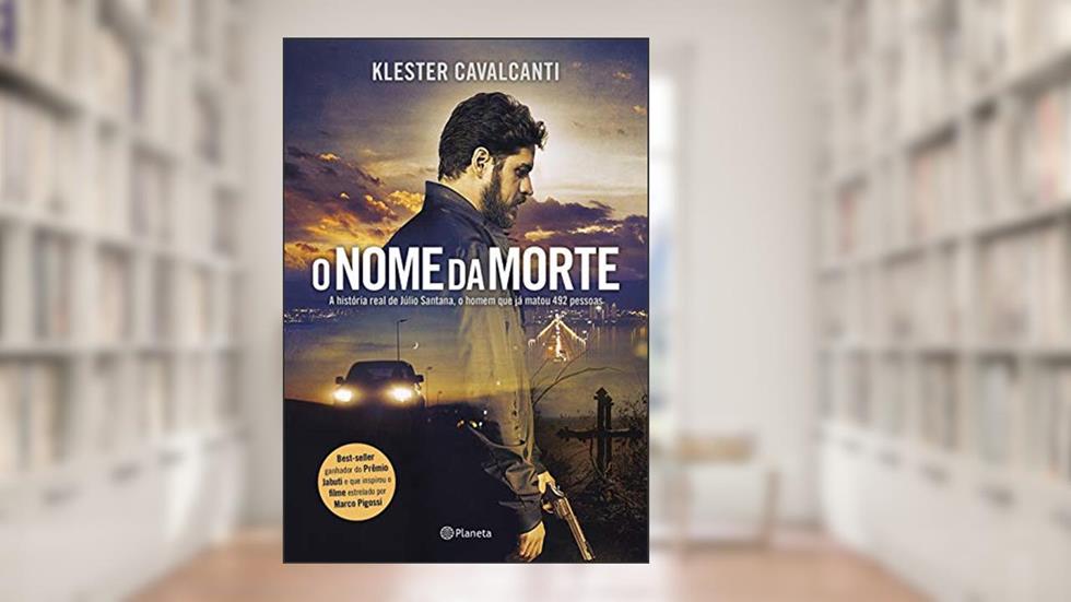 O nome da morte: A história real de Júlio Santana, o homem que já matou 492 pessoas - 2º Edição, do autor Klester Cavalcanti