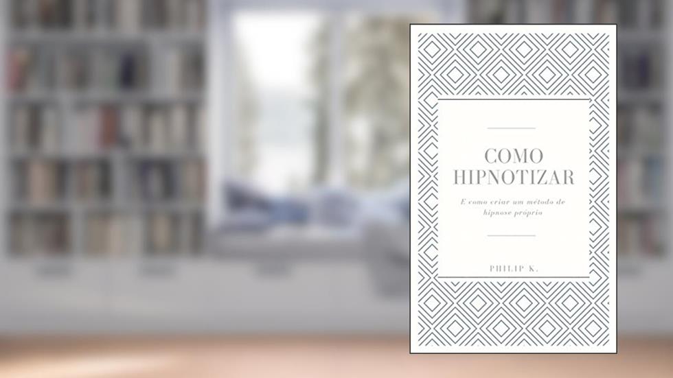 Como Hipnotizar: E como criar um método de hipnose próprio, do autor Philip K.