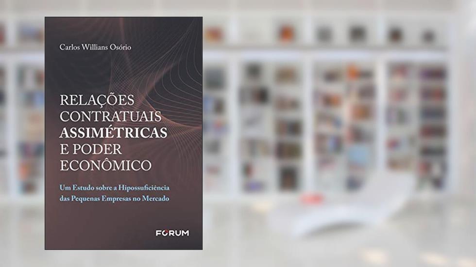 Relações Contratuais Assimétricas e Poder Econômico: Um Estudo sobre a Hipossuficiência das Pequenas Empresas no Mercado, do autor Carlos Willians Osório