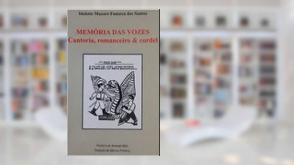 Memória Das Vozes : Cantoria, Romanceiro & Cordel., do autor Idelette Muzart Fonseca Dos Santos