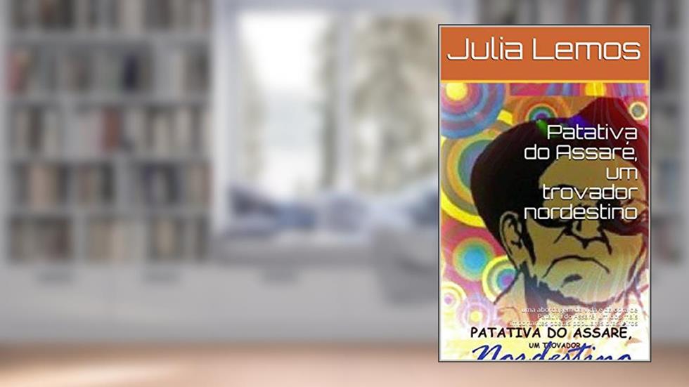 Patativa do Assaré, um trovador nordestino: uma abordagem da vida e da obra de Patativa do Assaré, um dos mais importantes poetas populares brasileiros, do autor Julia Lemos