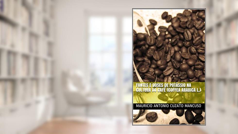 FONTES E DOSES DE POTÁSSIO NA CULTURA DO CAFÉ (Coffea arabica L.), do autor Mauricio Antonio Cuzato Mancuso