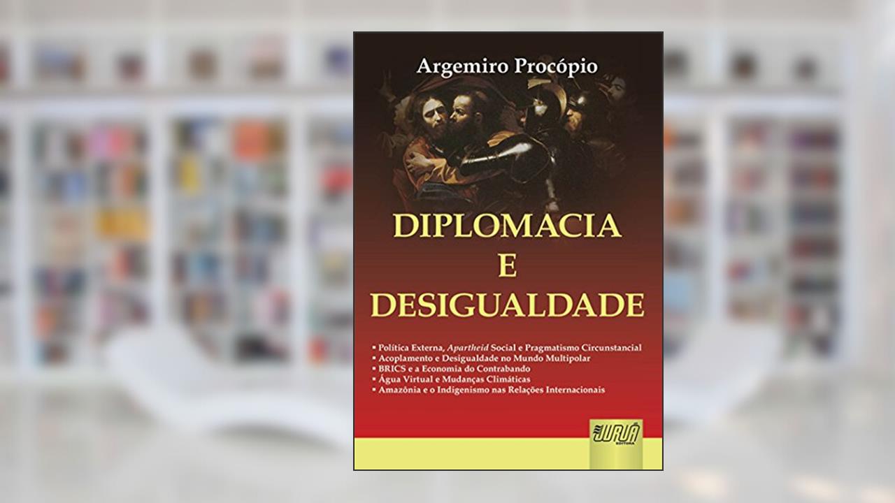 Diplomacia e Desigualdade Política Externa, Apartheid Social e Pragmatismo Circunstancial Acoplamento e Desigualdade no Mundo Multipolar, do autor Argemiro Procópio