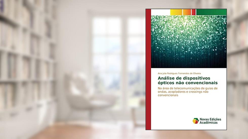 Análise de dispositivos ópticos não convencionais: Na área de telecomunicações de guias de ondas, acopladores e crossings não convencionais, do autor Rodrigues Fernandes de Oliveira Ana Juli