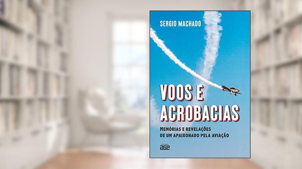 Voos E Acrobacias: Memórias E Revelações De Um Apaixonado Pela Aviação, do autor Sergio Machado